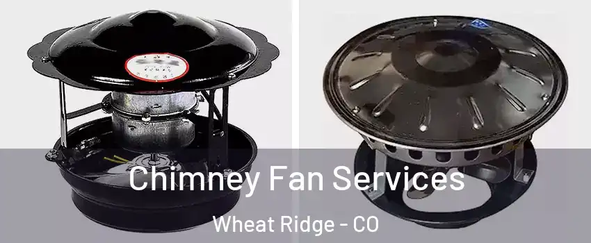  Chimney Fan Services Wheat Ridge - CO