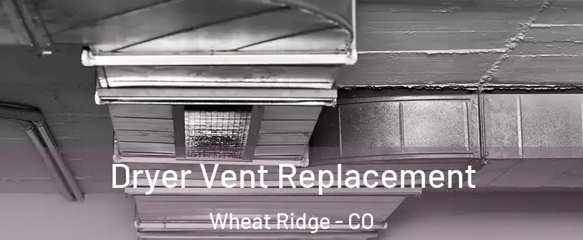  Dryer Vent Replacement Wheat Ridge - CO