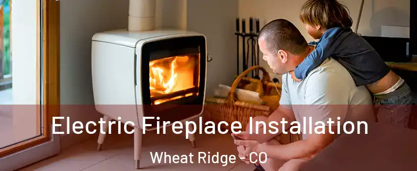  Electric Fireplace Installation Wheat Ridge - CO
