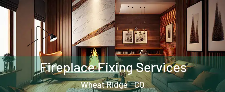  Fireplace Fixing Services Wheat Ridge - CO