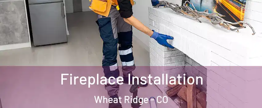  Fireplace Installation Wheat Ridge - CO