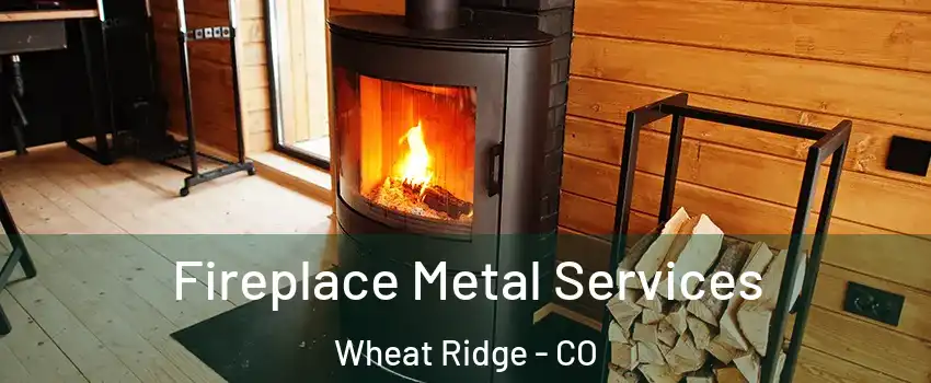  Fireplace Metal Services Wheat Ridge - CO