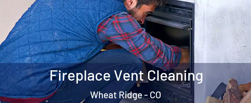  Fireplace Vent Cleaning Wheat Ridge - CO