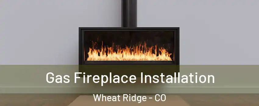  Gas Fireplace Installation Wheat Ridge - CO