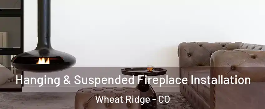  Hanging & Suspended Fireplace Installation Wheat Ridge - CO