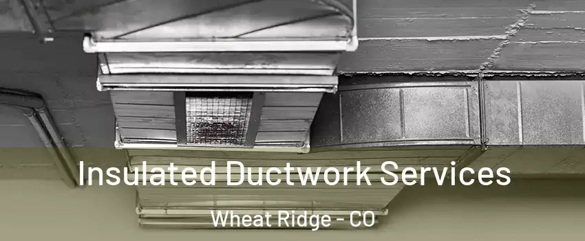  Insulated Ductwork Services Wheat Ridge - CO