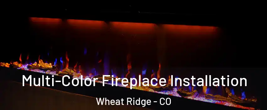  Multi-Color Fireplace Installation Wheat Ridge - CO