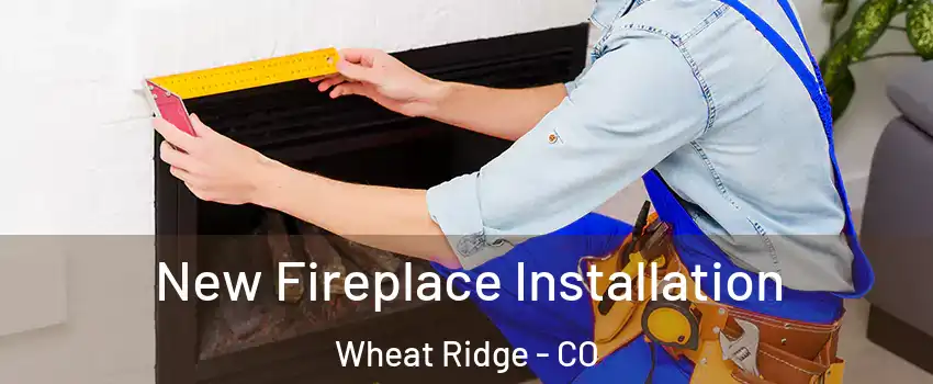  New Fireplace Installation Wheat Ridge - CO