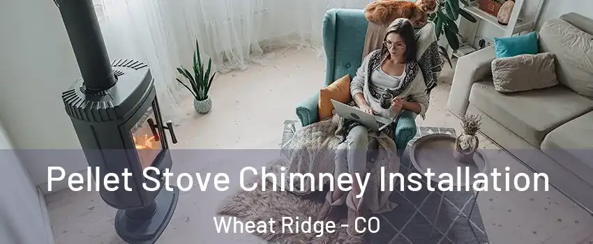  Pellet Stove Chimney Installation Wheat Ridge - CO