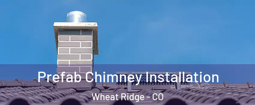  Prefab Chimney Installation Wheat Ridge - CO