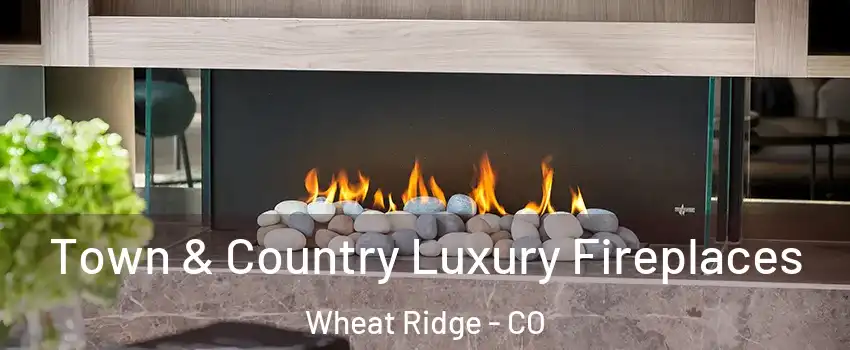  Town & Country Luxury Fireplaces Wheat Ridge - CO