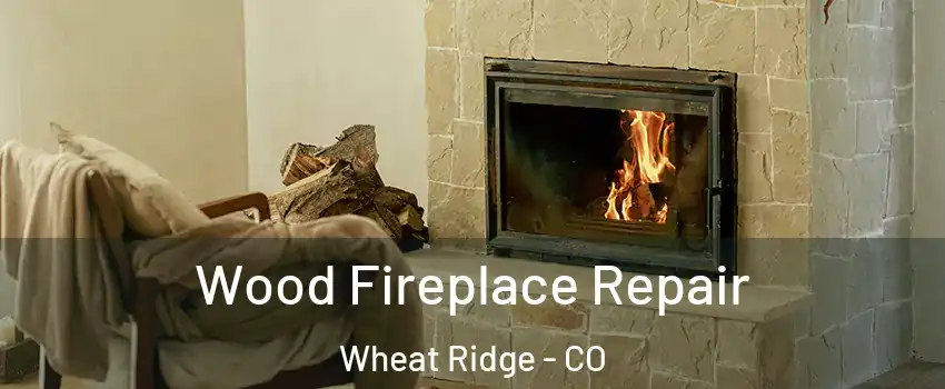  Wood Fireplace Repair Wheat Ridge - CO