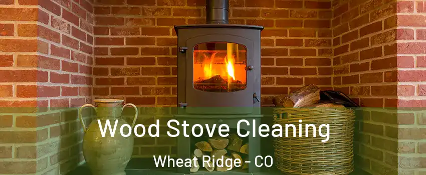  Wood Stove Cleaning Wheat Ridge - CO