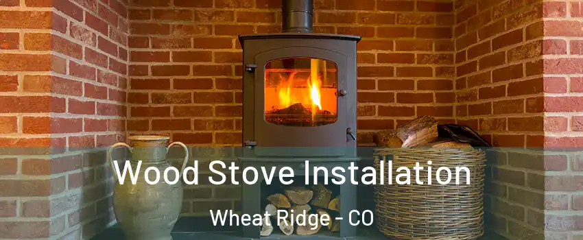  Wood Stove Installation Wheat Ridge - CO
