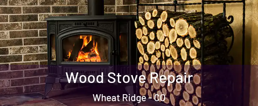  Wood Stove Repair Wheat Ridge - CO